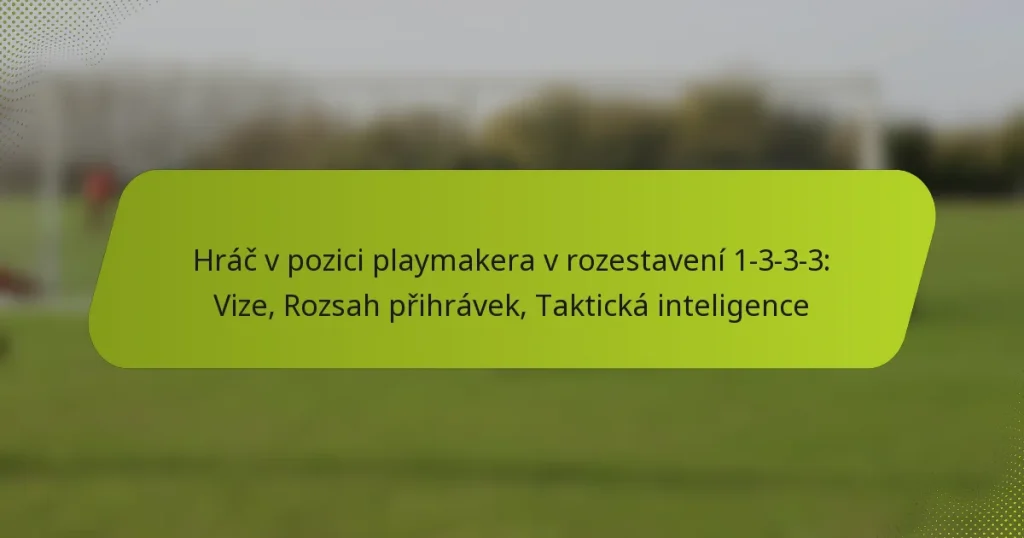 Hráč v pozici playmakera v rozestavení 1-3-3-3: Vize, Rozsah přihrávek, Taktická inteligence