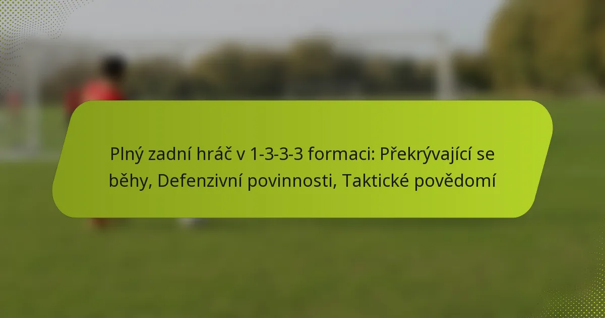 featured-image-plny-zadni-hrac-v-1-3-3-3-formaci-prekryvajici-se-behy-defenzivni-povinnosti-takticke-povedomi
