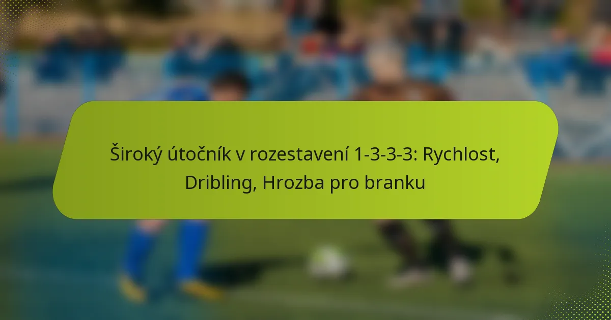 featured-image-siroky-utocnik-v-rozestaveni-1-3-3-3-rychlost-dribling-hrozba-pro-branku