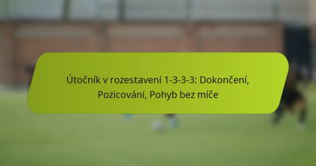 Útočník v rozestavení 1-3-3-3: Dokončení, Pozicování, Pohyb bez míče