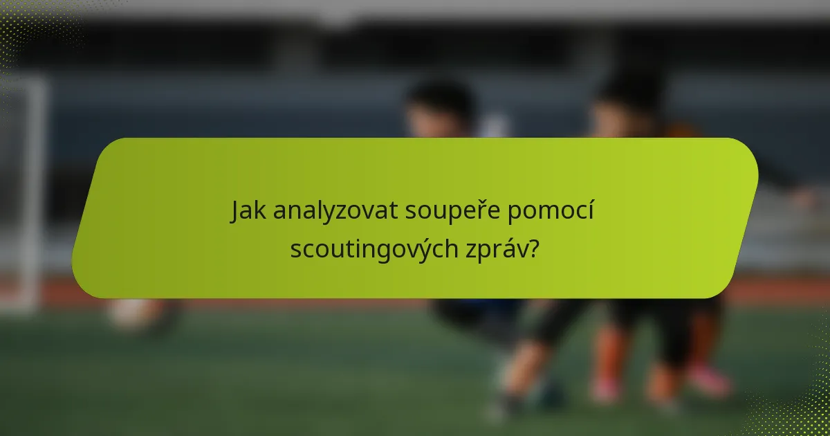Jak analyzovat soupeře pomocí scoutingových zpráv?