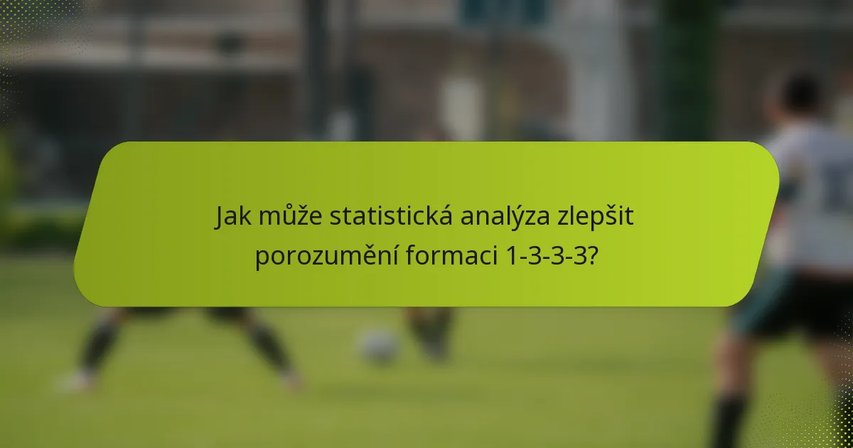 Jak může statistická analýza zlepšit porozumění formaci 1-3-3-3?