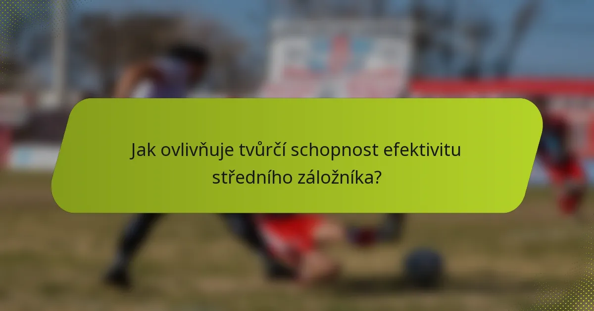 Jak ovlivňuje tvůrčí schopnost efektivitu středního záložníka?