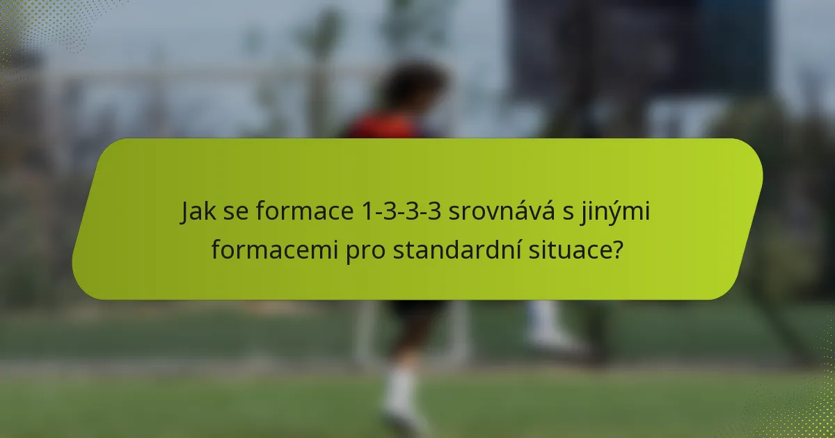 Jak se formace 1-3-3-3 srovnává s jinými formacemi pro standardní situace?