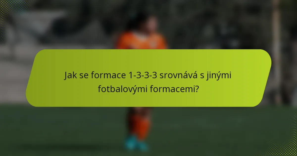 Jak se formace 1-3-3-3 srovnává s jinými fotbalovými formacemi?
