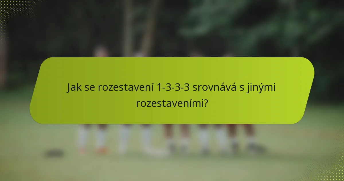 Jak se rozestavení 1-3-3-3 srovnává s jinými rozestaveními?