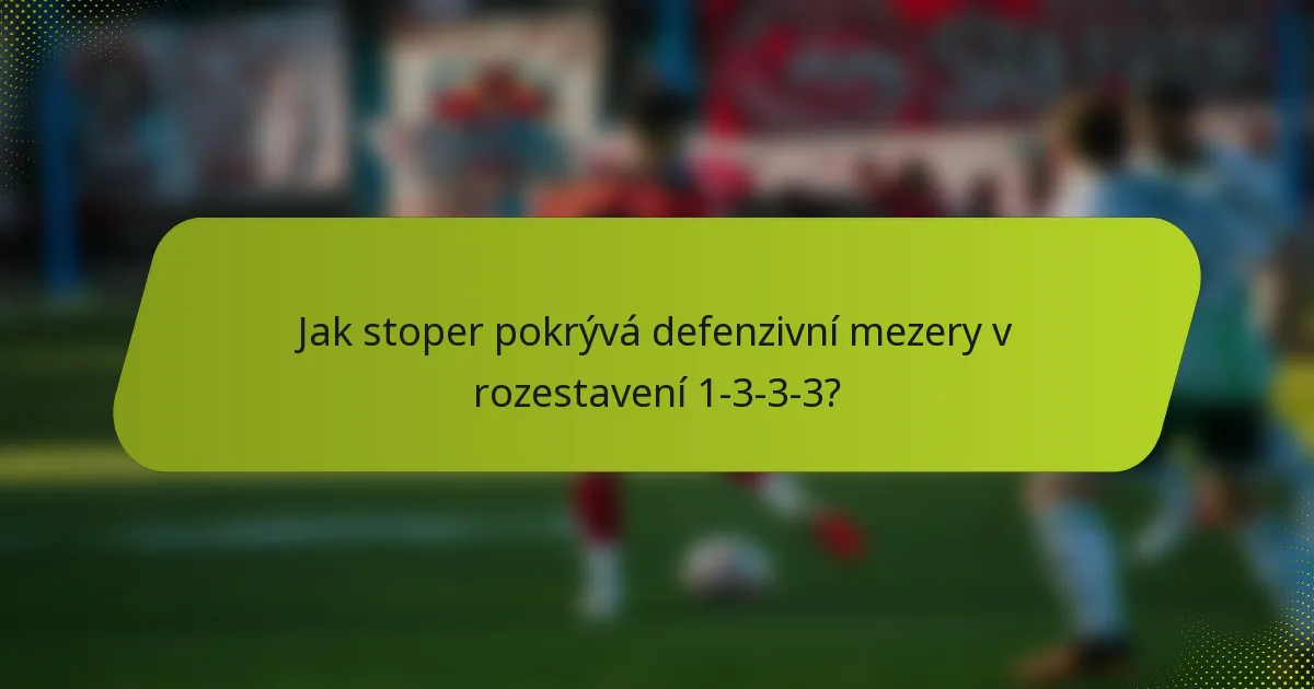 Jak stoper pokrývá defenzivní mezery v rozestavení 1-3-3-3?