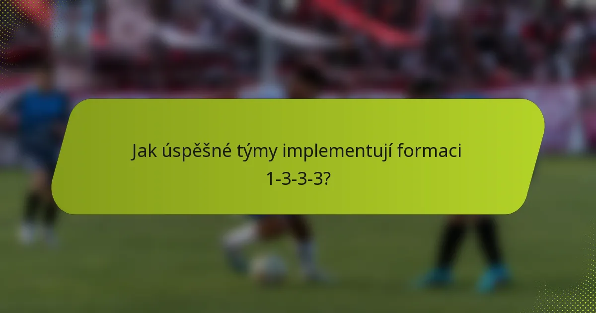 Jak úspěšné týmy implementují formaci 1-3-3-3?