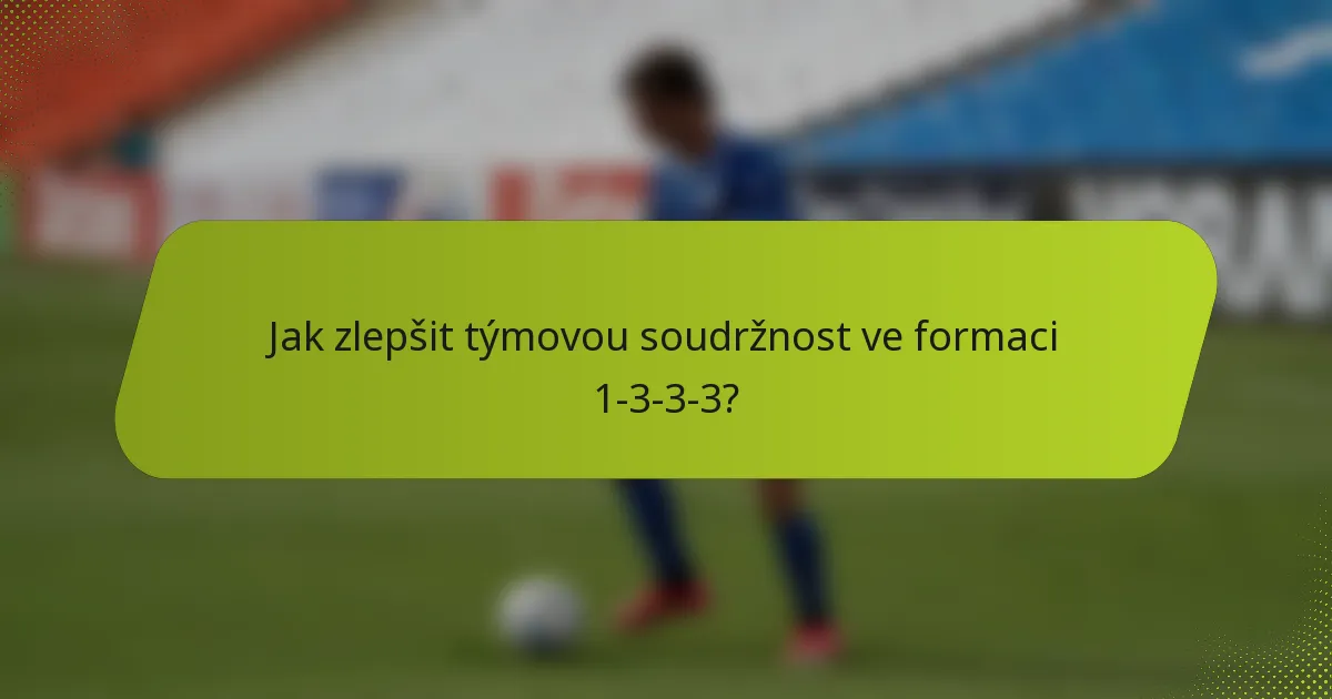 Jak zlepšit týmovou soudržnost ve formaci 1-3-3-3?