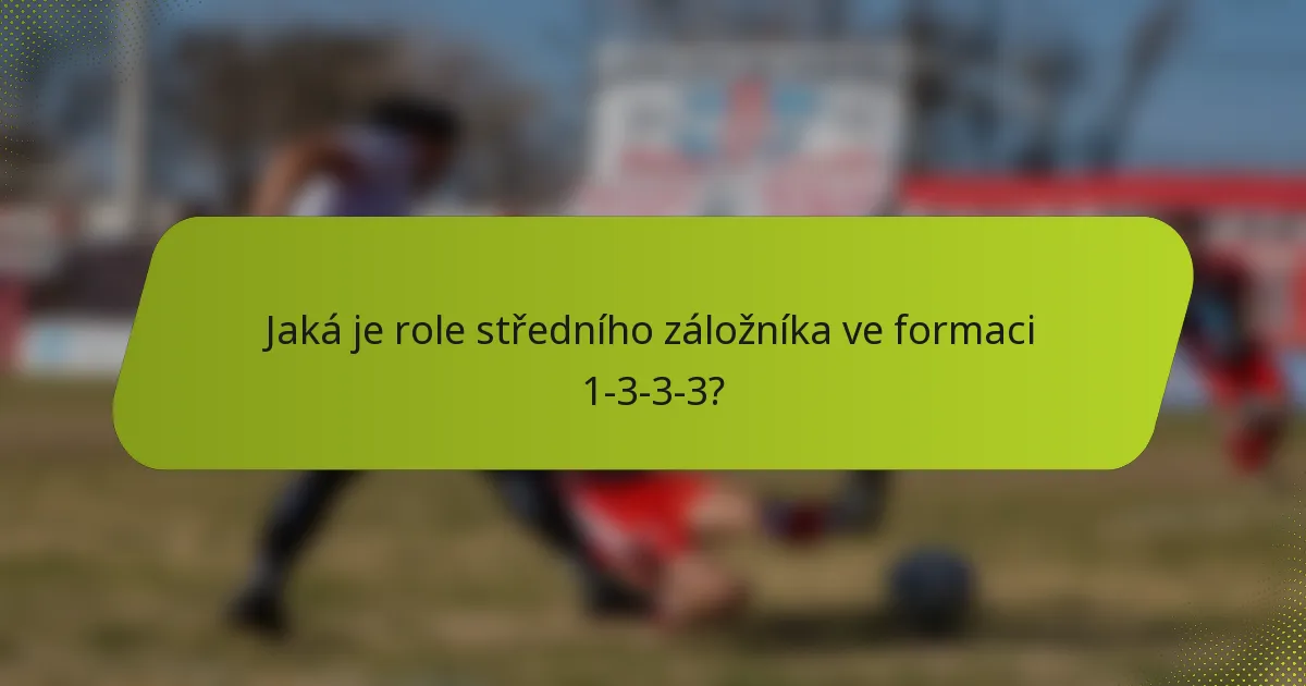 Jaká je role středního záložníka ve formaci 1-3-3-3?