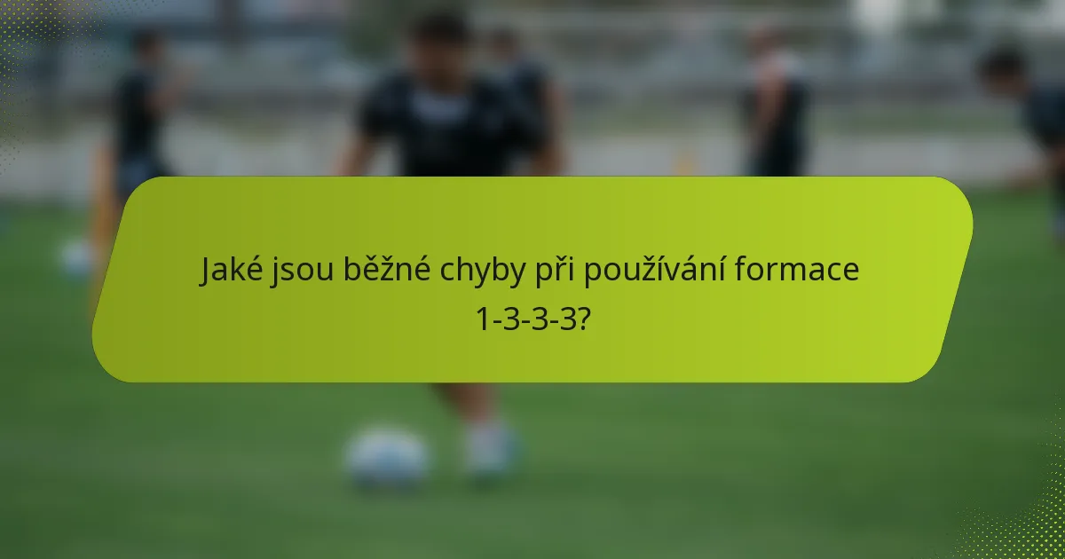 Jaké jsou běžné chyby při používání formace 1-3-3-3?