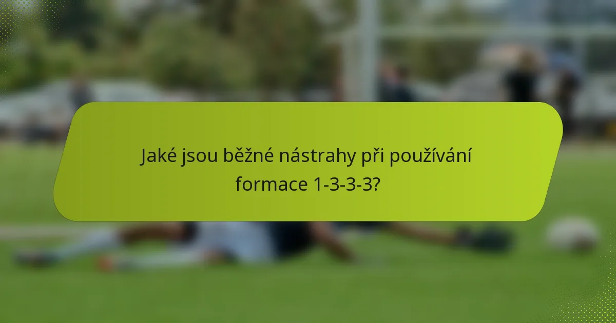 Jaké jsou běžné nástrahy při používání formace 1-3-3-3?