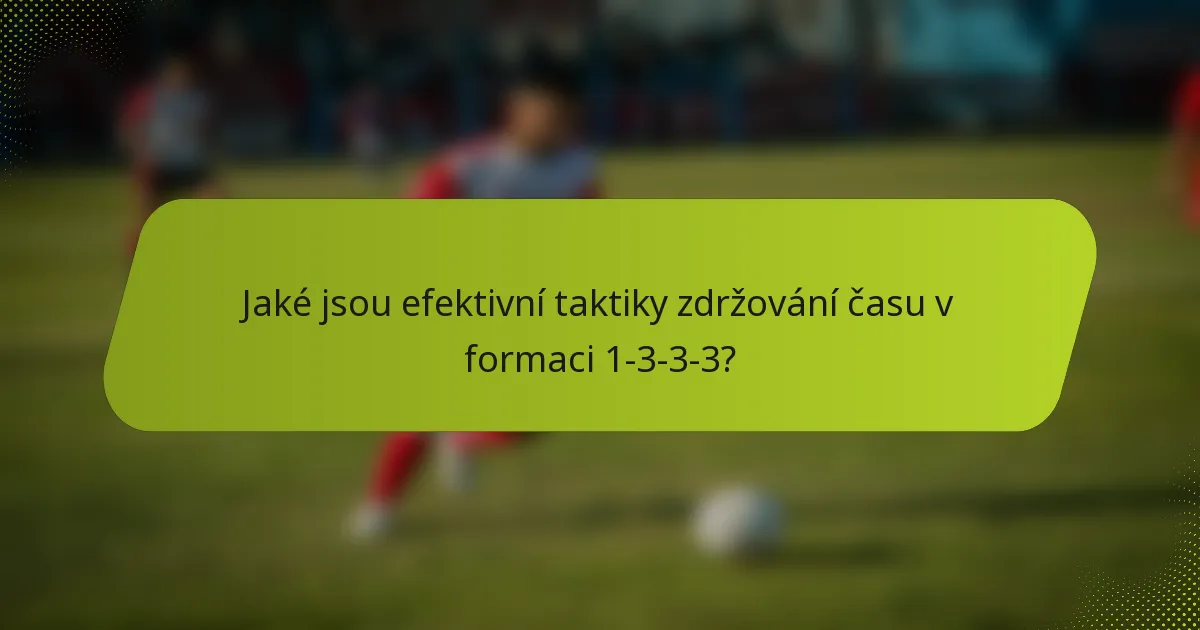 Jaké jsou efektivní taktiky zdržování času v formaci 1-3-3-3?