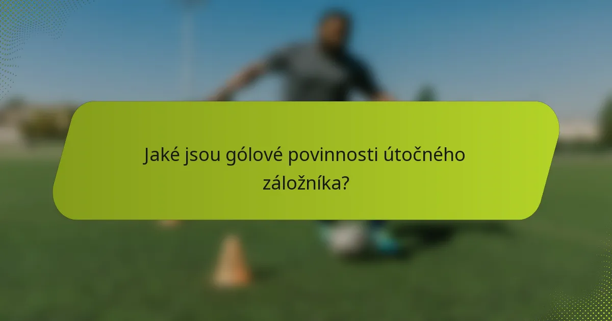 Jaké jsou gólové povinnosti útočného záložníka?