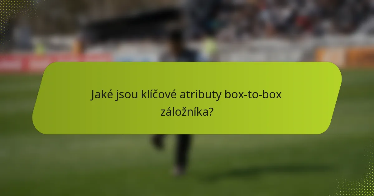 Jaké jsou klíčové atributy box-to-box záložníka?