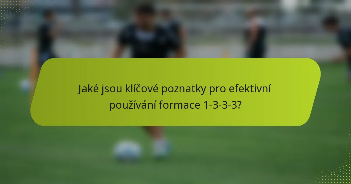 Jaké jsou klíčové poznatky pro efektivní používání formace 1-3-3-3?