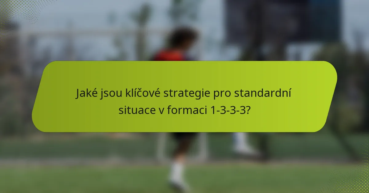 Jaké jsou klíčové strategie pro standardní situace v formaci 1-3-3-3?