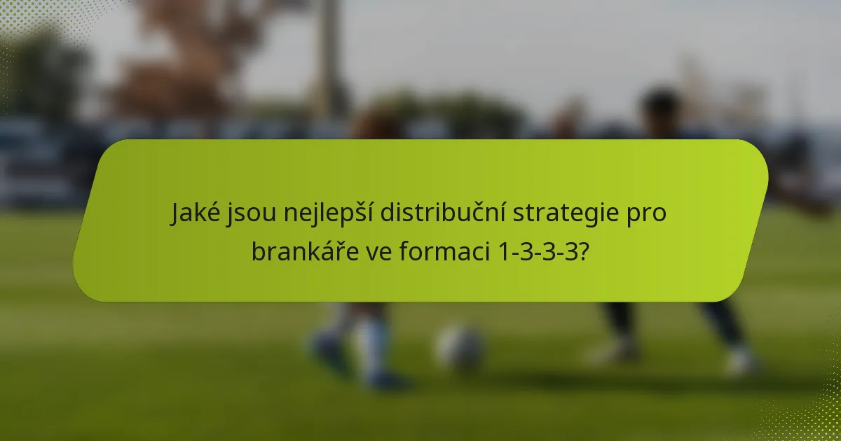 Jaké jsou nejlepší distribuční strategie pro brankáře ve formaci 1-3-3-3?