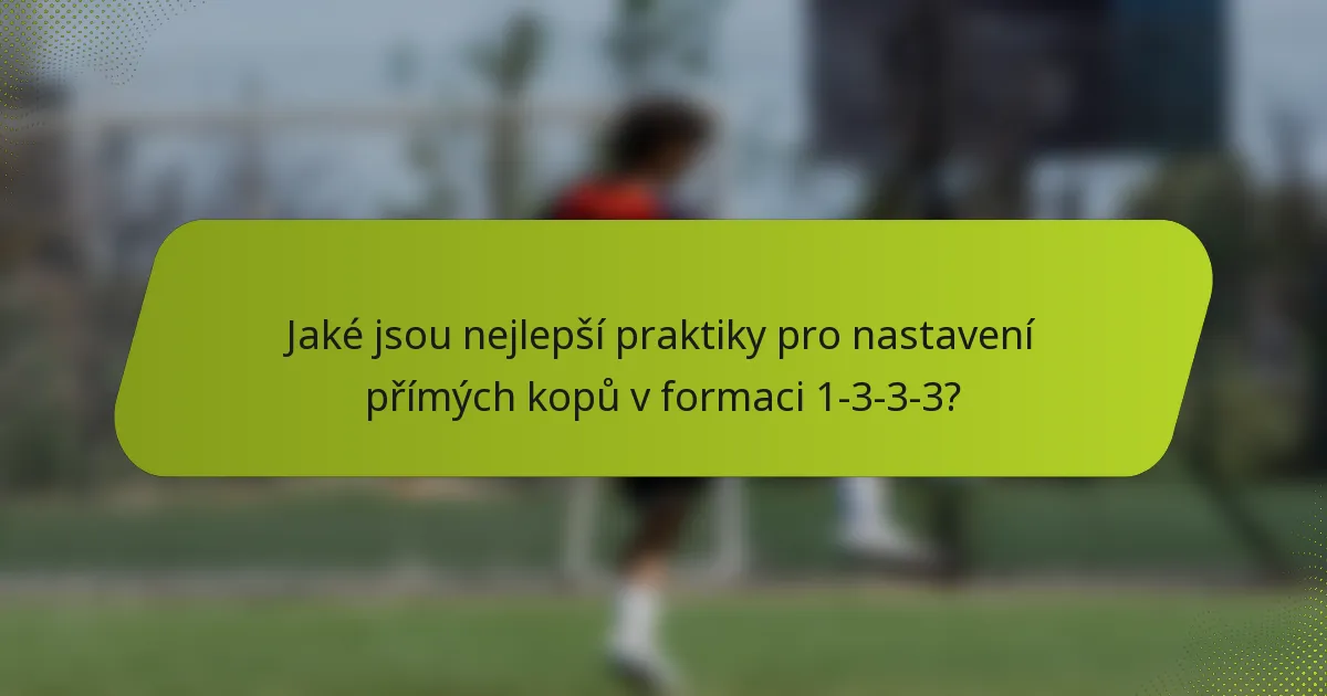 Jaké jsou nejlepší praktiky pro nastavení přímých kopů v formaci 1-3-3-3?