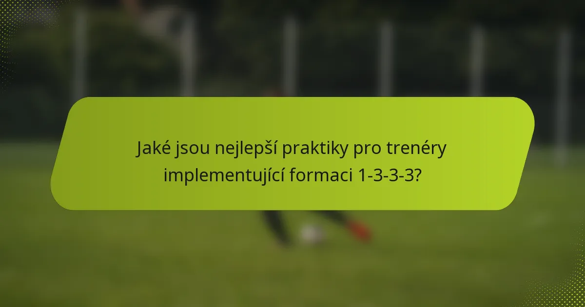 Jaké jsou nejlepší praktiky pro trenéry implementující formaci 1-3-3-3?