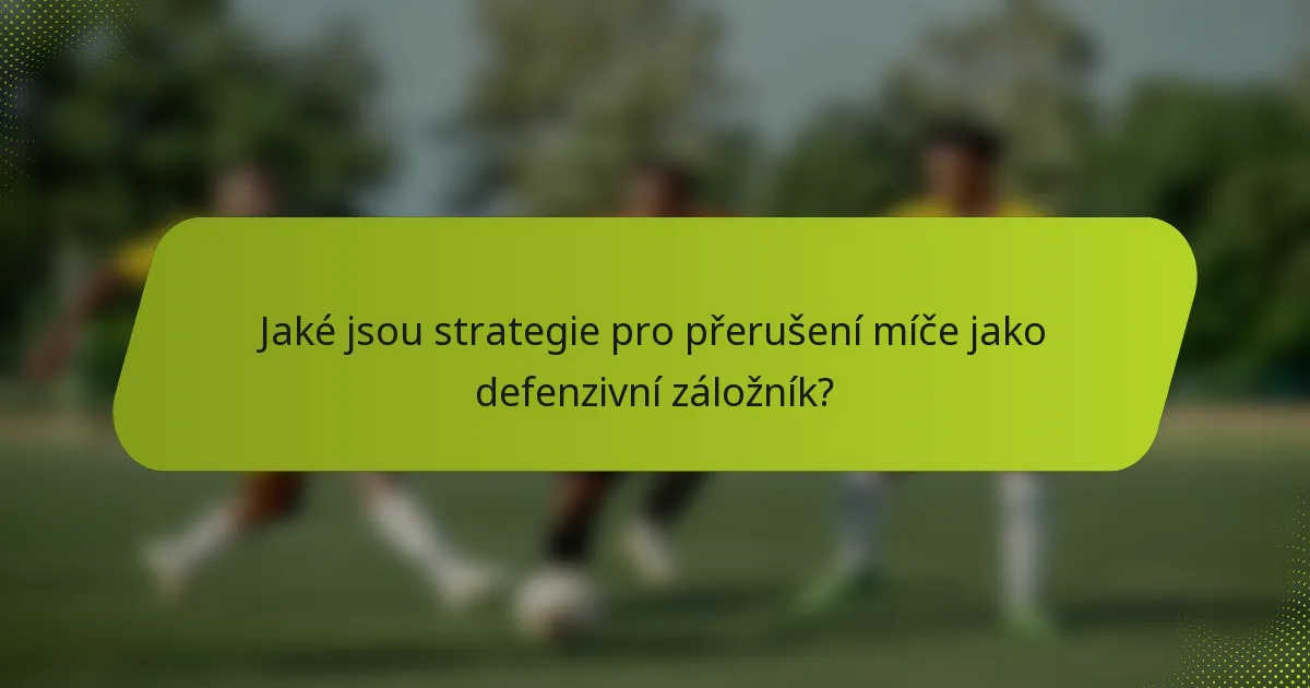 Jaké jsou strategie pro přerušení míče jako defenzivní záložník?