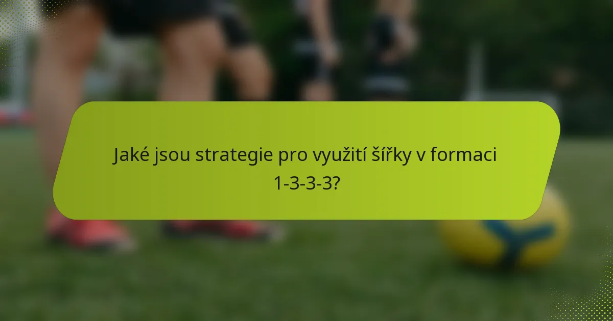 Jaké jsou strategie pro využití šířky v formaci 1-3-3-3?