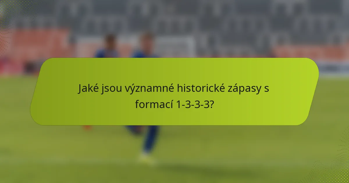 Jaké jsou významné historické zápasy s formací 1-3-3-3?