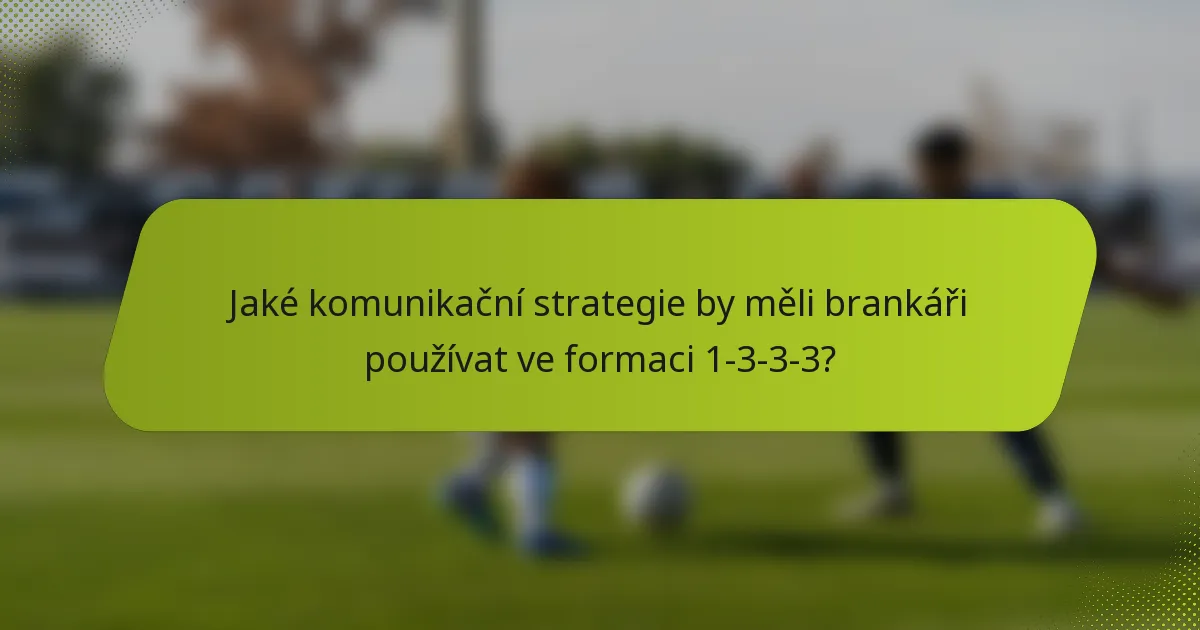 Jaké komunikační strategie by měli brankáři používat ve formaci 1-3-3-3?