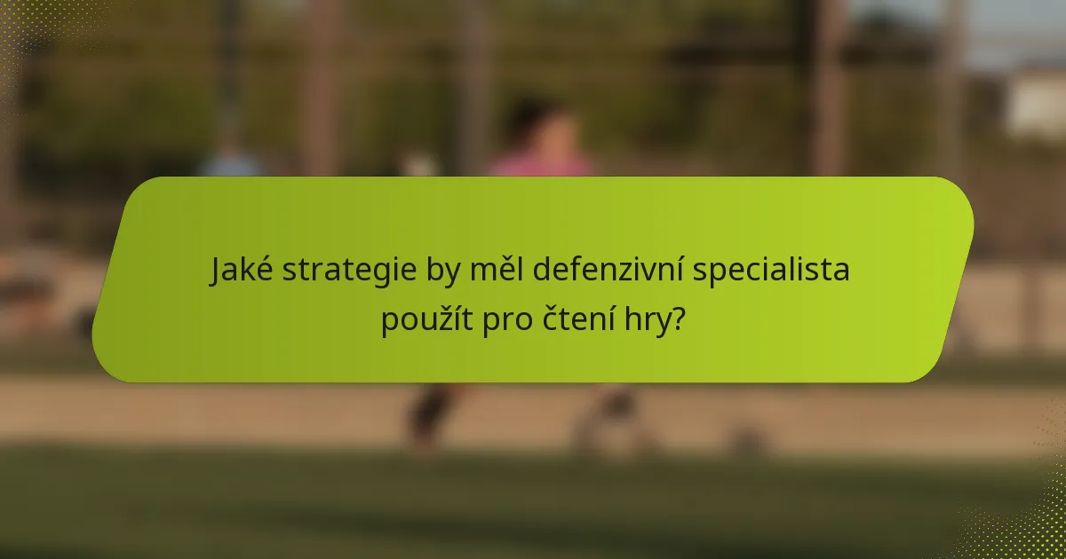 Jaké strategie by měl defenzivní specialista použít pro čtení hry?