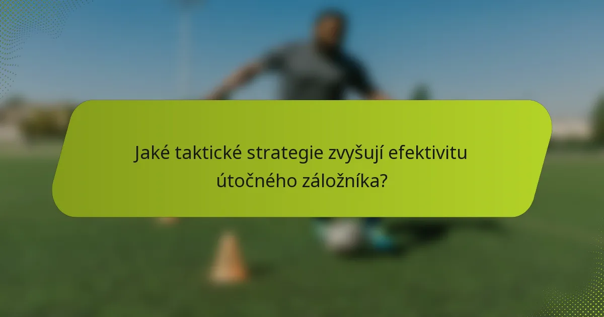Jaké taktické strategie zvyšují efektivitu útočného záložníka?