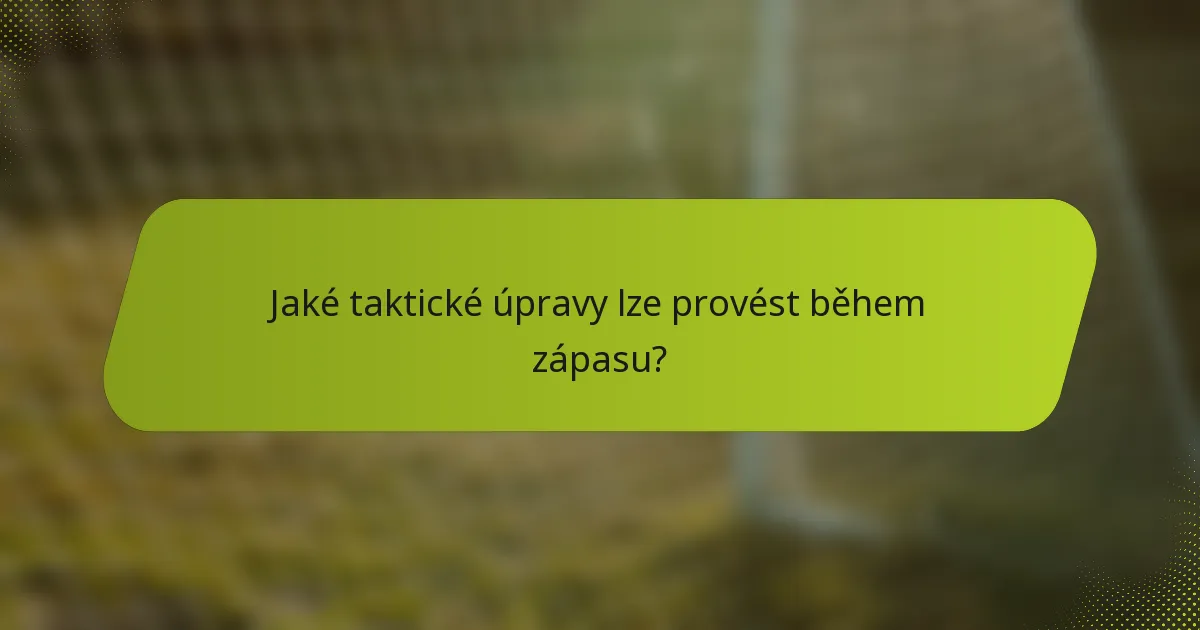 Jaké taktické úpravy lze provést během zápasu?