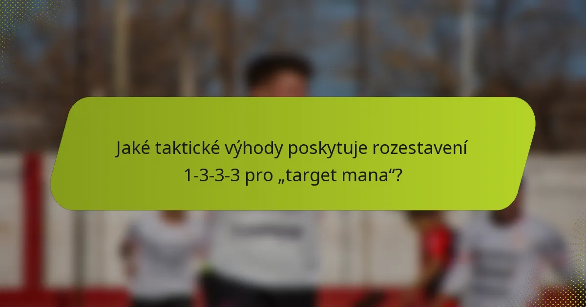 Jaké taktické výhody poskytuje rozestavení 1-3-3-3 pro „target mana“?