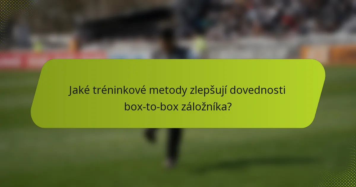 Jaké tréninkové metody zlepšují dovednosti box-to-box záložníka?