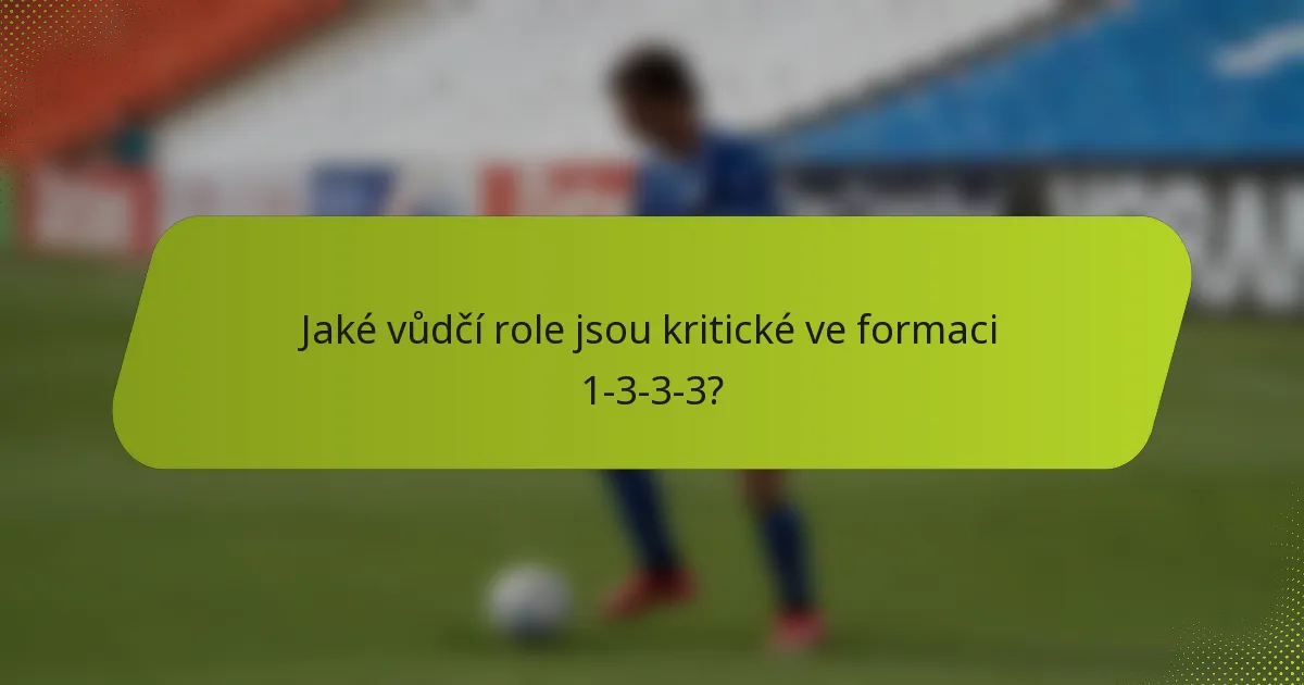 Jaké vůdčí role jsou kritické ve formaci 1-3-3-3?