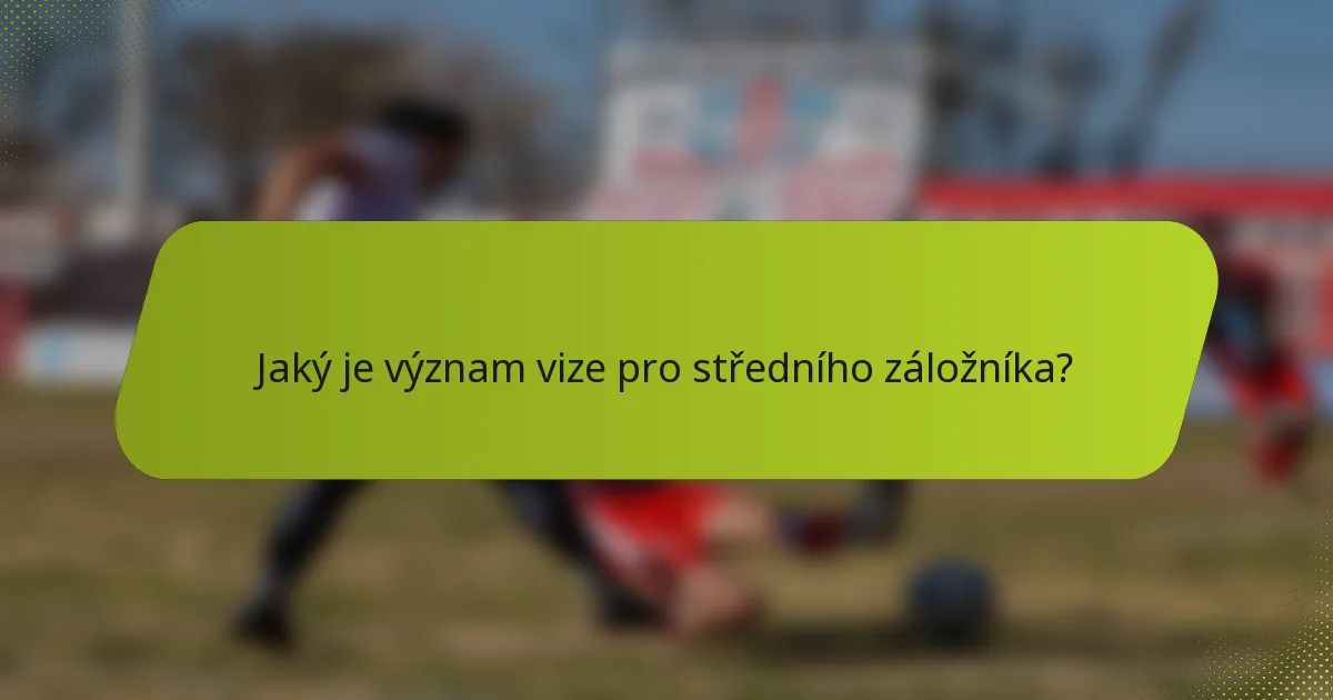 Jaký je význam vize pro středního záložníka?