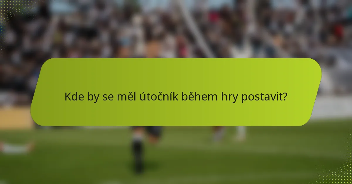 Kde by se měl útočník během hry postavit?